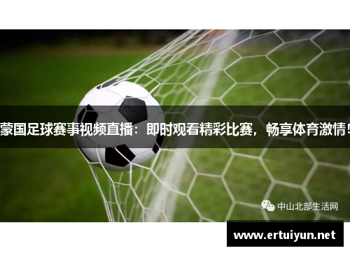 蒙国足球赛事视频直播：即时观看精彩比赛，畅享体育激情！